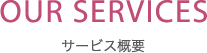 OUR SERVICES:サービス概要